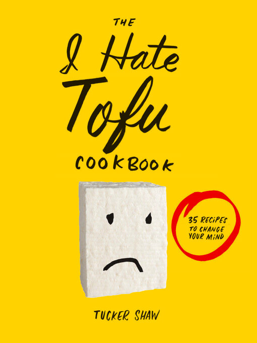 Title details for The I Hate Tofu Cookbook by Tucker Shaw - Available